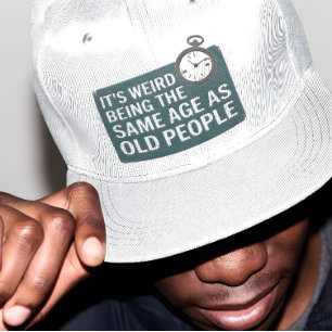 Casquette C'est bizarre d'avoir le même âge que les personne