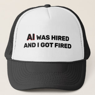 Casquette de camionneur AI Was Hired And I Got Fir