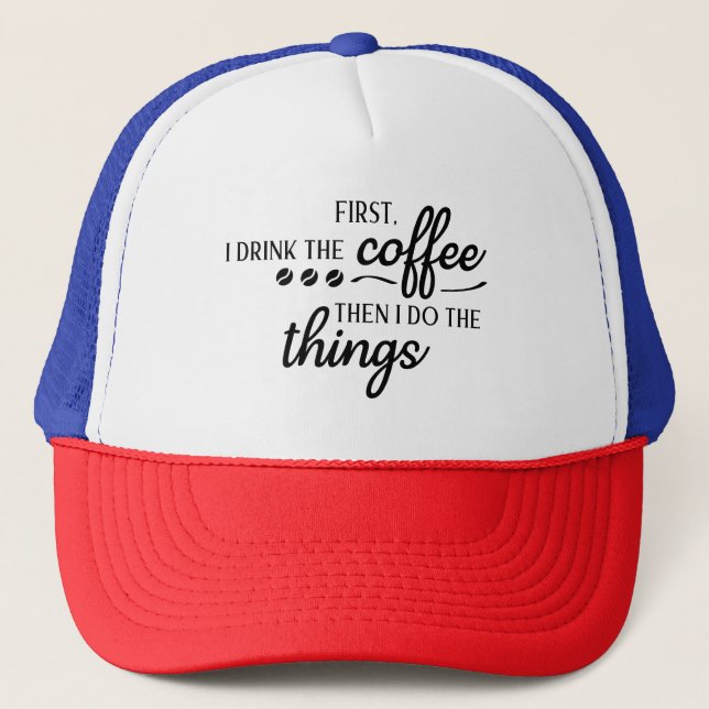 Casquette First I Drink the Coffee Then I Do the Things  (Devant)