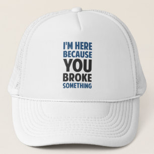 Casquette Je suis ici puisque vous avez cassé quelque chose