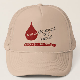 Casquette Jesus cleansed my Blood. Dialysis freshens it up.