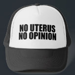 Casquette Pas d'Uterus Pas d'opinion Pro Choice<br><div class="desc">Pas d'Uterus Pas de casquette d'opinion. Une citation audacieuse pour le choix rappelant au Sénat et au Congrès de ne pas légiférer sur le corps d'une femme. Ne faites pas de lois contre l'avortement, soutenez le droit des femmes à choisir leur propre option de soins de santé. Uphold Roe contre...</div>