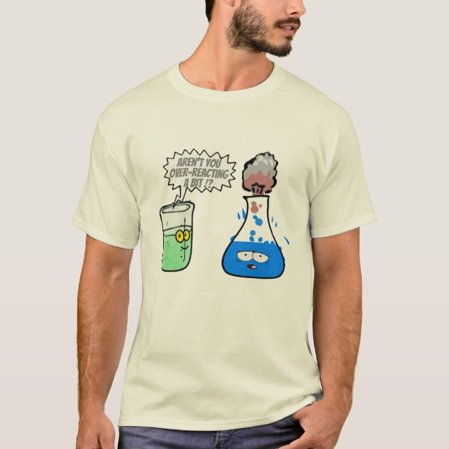 Chemistry Pun Over-reacting a bit Funny. T-shirt (Devant)