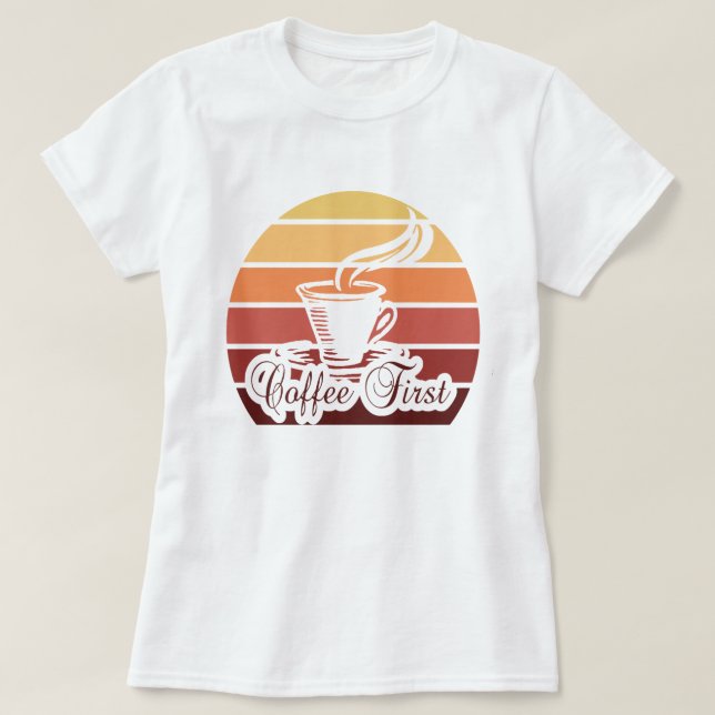 Coffee First Funny Quote Tshirt Gift Top (Design devant)