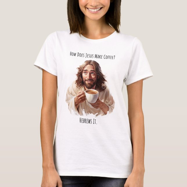 Comment Jésus Fait-Il Du Café ? T-shirt (Devant)