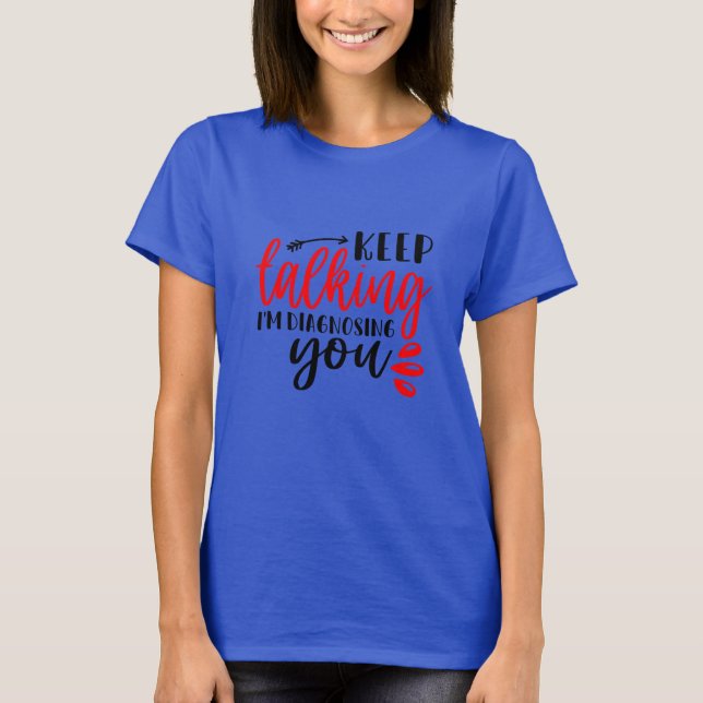 Continuez à parler Je vous diagnostique le T-shirt (Devant)