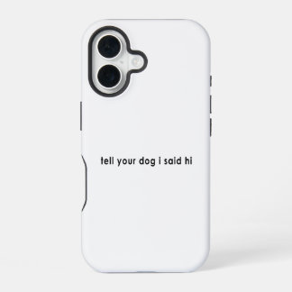 Coque iPhone 16 Dites à votre chien que j'ai dit bonjour
