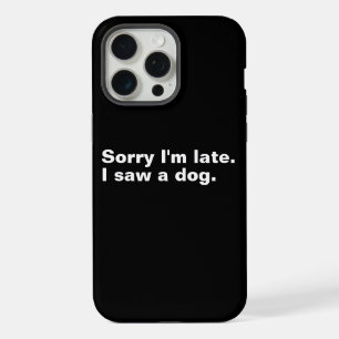 Coque iPhone 15 Pro Max Désolé d'être en retard. J'ai vu un chien drôles a
