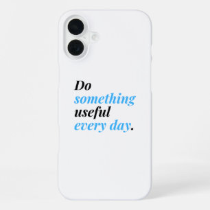 Coque iPhone 16 Plus Faites quelque chose d'utile chaque jour.