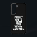 Coque Samsung Galaxy Je ne suis ici que pour créer un lien de trauma av<br><div class="desc">Je ne suis ici que pour créer un lien de trauma avec mes collègues Citation drôle</div>