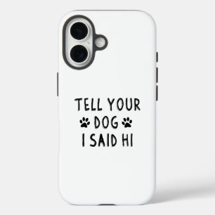 Coque Pour iPhone 16 Dites à votre chien que j'ai dit bonjour