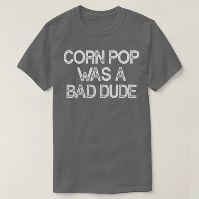 Corn Pop Was A Bad Dude T-Shirt (Design devant)