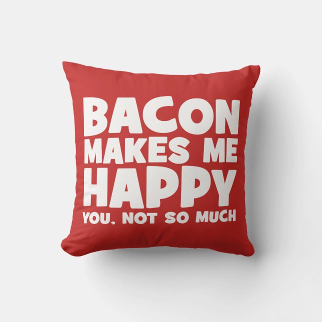 Coussin Bacon Me Rend Heureux. Toi, Pas Tant. - Drôle (Recto)
