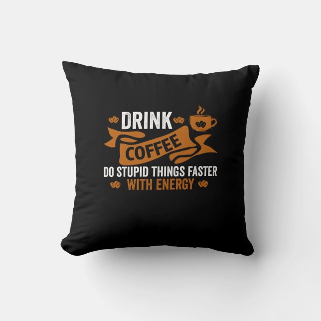 Coussin boire du café faire des choses stupides plus vite  (Recto)