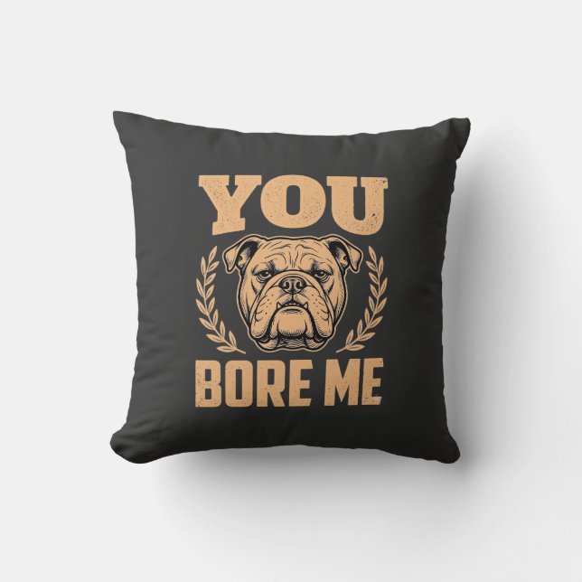 Coussin Chien Bouledogue Drôle Vous M'ennuyez Design (Recto)