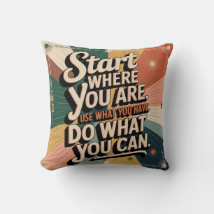 Coussin Commencez où vous êtes. Utilisez ce que vous avez