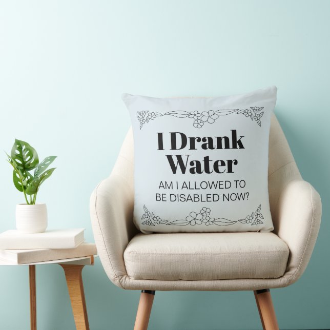 Coussin Disability Awareness Humor: I Drank Water (Chaise)