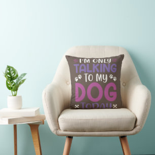 Coussin Drôle, Je Ne Parle Qu'À Mon Chien Aujourd'Hui