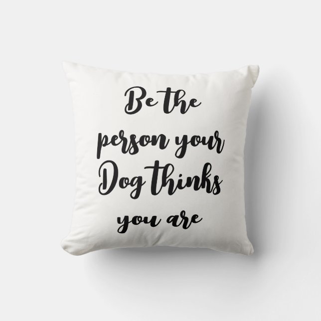 Coussin être la personne que votre chien pense que vous êt (Recto)