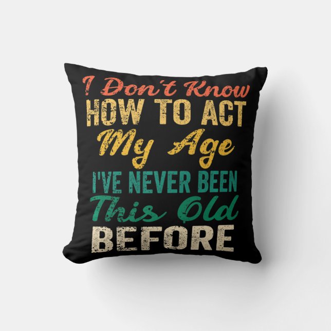 Coussin Fun Old People sayings I Don't Know How To Act My  (Recto)