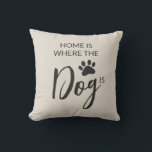Coussin Home Is Where The Dog Is<br><div class="desc">This dog lover's throw pillow features a dog's paw print and reads,  "Home is where the dog is."</div>