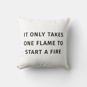 Coussin It Only Takes On Flame To Start A Fire Quote