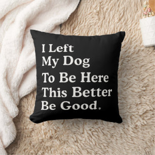 Coussin J'Ai Laissé Mon Chien Pour Être Ici, Il Vaut Mieux
