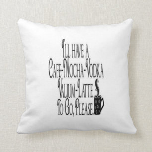 Coussin J'aurai un latte de valium de vodka de moka de