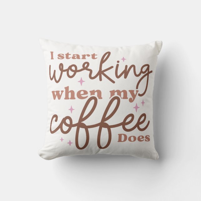 Coussin Je Commence À Travailler Quand Mon Café Le Fait (Recto)