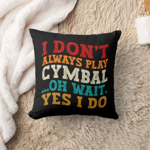 Coussin Je ne joue pas toujours Cymbal Oh Attends Oui Je f