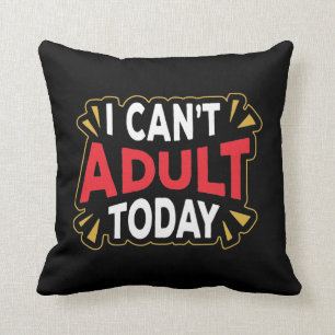 Coussin Je ne peux pas être adulte aujourd'hui   Drôle O