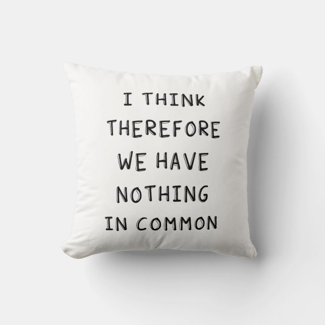 Coussin Je Pense Donc Que Nous N'Avons Rien De Commun (Recto)