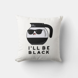 Coussin Je serai une tasse à café drôle noire Pun