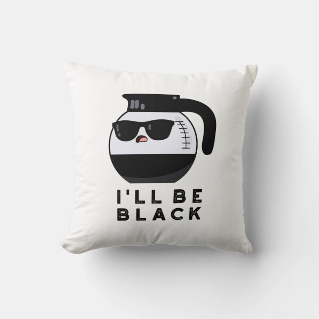 Coussin Je serai une tasse à café drôle noire Pun (Recto)