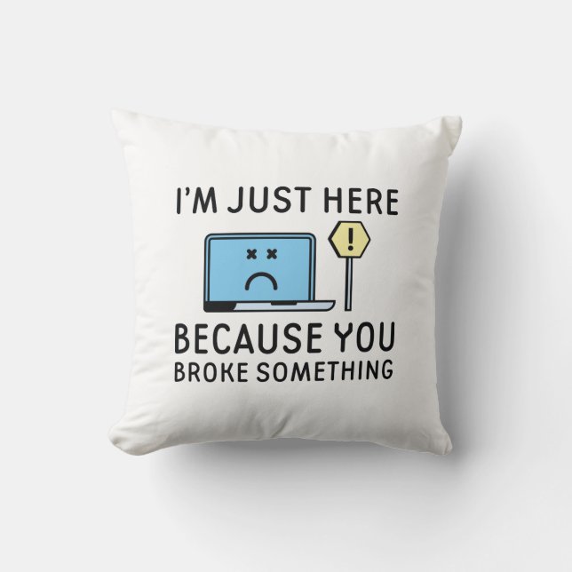 Coussin Je suis juste ici parce que vous avez cassé quelqu (Recto)