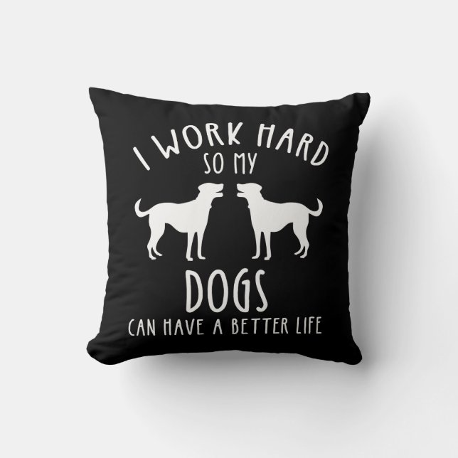 Coussin Je Travaille Dur Pour Que Mes Chiens Puissent Avoi (Recto)
