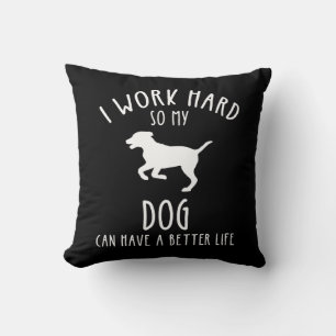 Coussin Je Travaille Dur Pour Que Mon Chien Puisse Avoir U