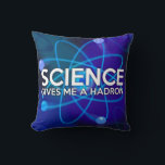 COUSSIN LA SCIENCE ME DONNE UN HADRON<br><div class="desc">COUSSIN SCIENTIFIQUE CUSHION. coussin coussin cool,  tendance,  inspiré de la science,  conçu comme un cadeau pour tous les scientifiques,  professeurs de sciences,  étudiants en sciences,  bref,  tout geek scientifique dans votre vie (et qui vous inclut)! Conçu par Science Geekness© à l'adresse http://www.zazzle.com/sciencegeekness*</div>