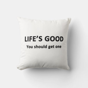 Coussin La vie est bonne. Vous Devriez En Obtenir Un.