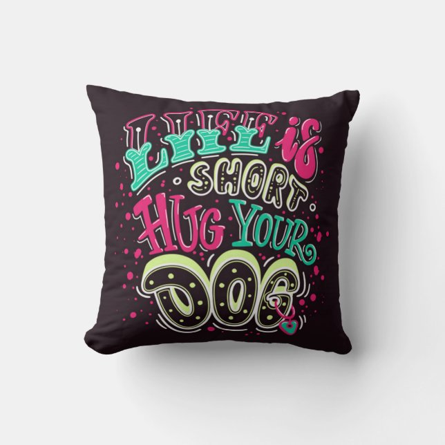 Coussin La vie est courte, câlinez votre chien (Recto)