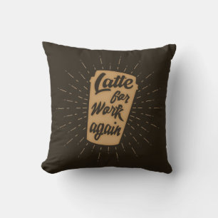 Coussin Latte pour le travail encore   Drôle d'amoureux du
