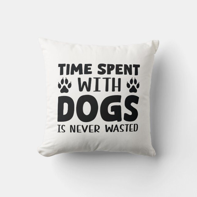 Coussin Le Temps Passé Avec Les Chiens N'Est Jamais Perdu (Recto)