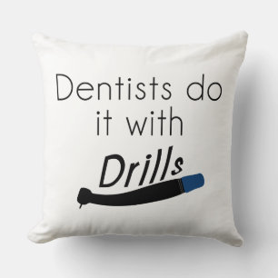 Coussin Les dentistes le font avec des perceuses