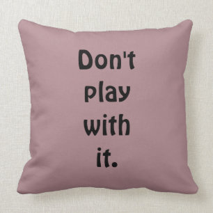 Coussin Ne jouez pas avec lui le carreau de citation