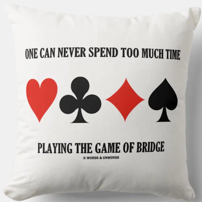 Coussin One Can Never Spend Too Much Time Playing Bridge (Throw pillow for any bridge player who knows that one can never spend too much time playing bridge)