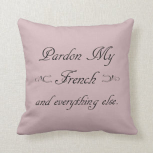 Coussin "Pardonnez mon français et tout le reste." Jeter l