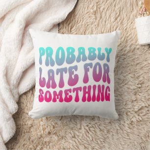Coussin Probablement en retard pour quelque chose humour p