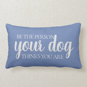 Coussin Rectangle Soyez la personne que votre chien pense que vous ê