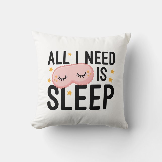 Coussin Tout Ce Dont J'Ai Besoin, C'Est De Dormir (Recto)