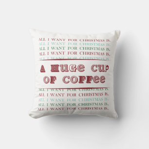 Coussin Tout ce que je veux pour Noël est une énorme TASSE